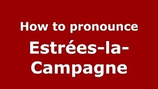 How to pronounce Estrées-La-Campagne