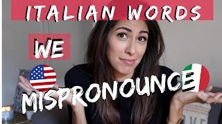 FOR AMERICANS: ITALIAN WORDS WE MISPRONOUNCE