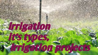 What do you mean by irrigation,it's types, irrigation projects