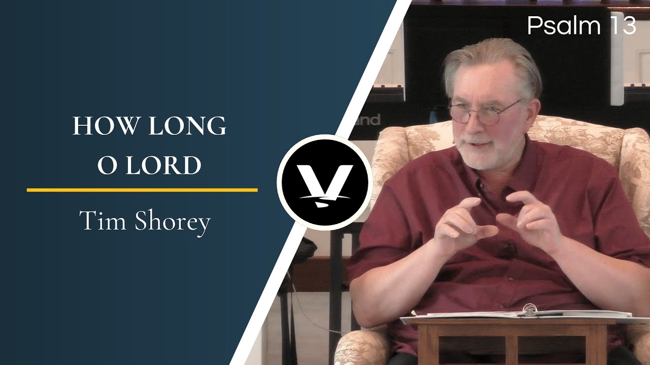 How Long O Lord | Tim Shorey | Psalm 13
