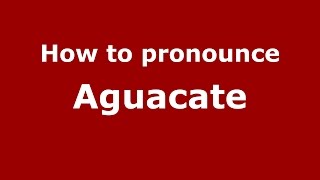 How to pronounce Aguacate
