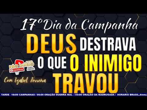 17º  CAMPANHA DEUS DESTRAVA O QUE O INIMIGO TRAVOU   IZABEL FERREIRA