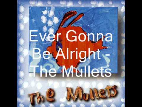 The Mullets - Ever Gonna Be Alright