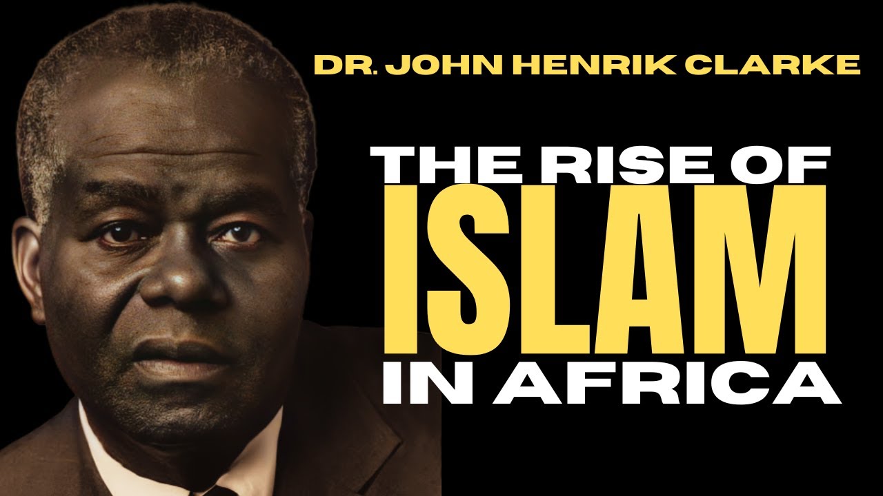 Dr. John Henrik Clarke The rise of Islam in Africa