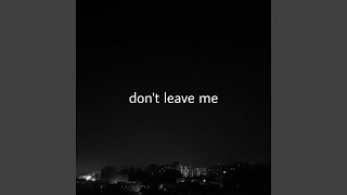 Don&#39;t Leave Me