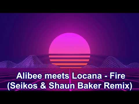 Alibee meets Locana - Fire (Seikos & Shaun Baker Remix)