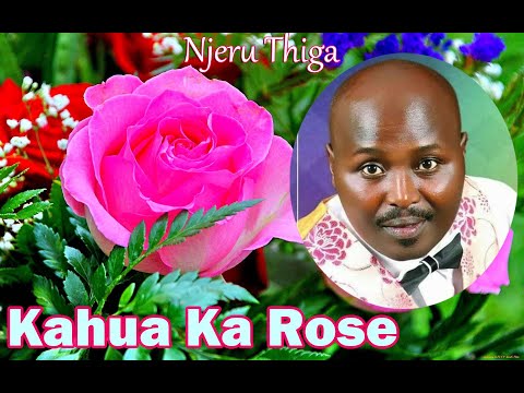 NJERU THIGA - KAHUA (OFFICIAL MUSIC VIDEO) | THE BEAUTY OF ROSE FLOWER