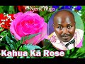 NJERU THIGA KAHUA OFFICIAL MUSIC VIDEO THE BEAUTY OF ROSE FLOWER