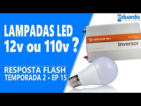 Lâmpadas de LED: 12 Volts DC ou 110 Volts AC e Inversor