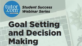 Goal Setting and Decision Making | Student Success Series | Tutor.com