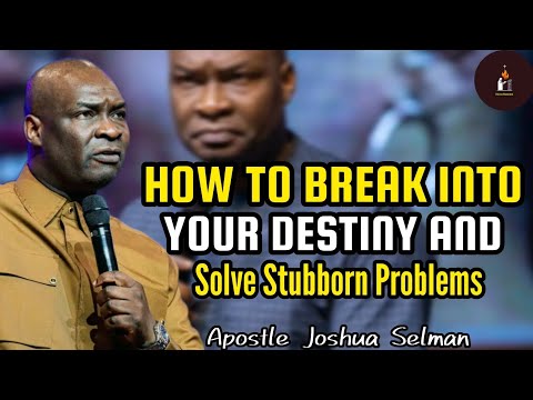 IT'S TIME TO BREAK INTO YOUR DESTINY AND SOLVE PROBLEMS - APOSTLE JOSHUA SELMAN 
