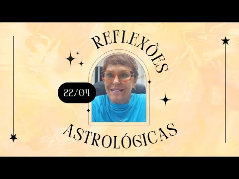 Reflexões Astrológicas - 22/04/2024, por Márcia Fernandes