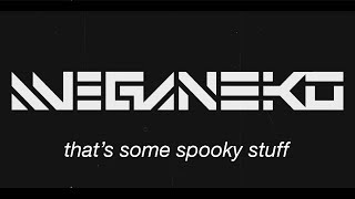 meganeko - that's some spooky stuff