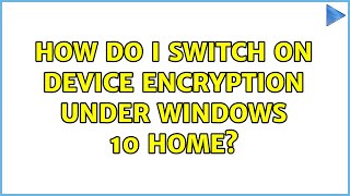 How do I switch on Device Encryption under Windows 10 Home? (2 Solutions!!)