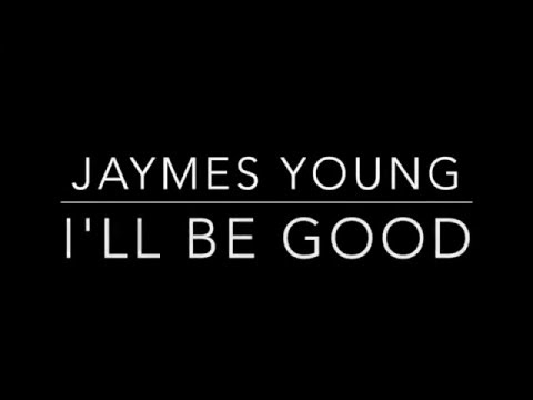I'll Be Good- Jaymes Young [Lyrics]