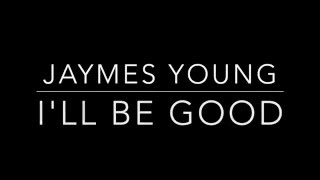 I&#39;ll Be Good- Jaymes Young [Lyrics]