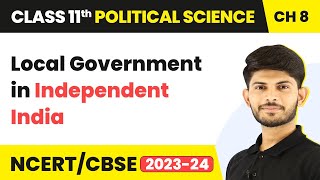 Local Government in Independent India - Local Governments | Class 11 Political Science