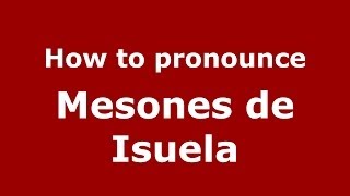 How to pronounce Mesones De Isuela