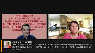 ４月１３日月7:30 ストレスクリア朝ライブ１４２回 『女性のための人生一発大逆転講座！〜お金、行動、愛を手にして生きる〜』【花咲あけみトレーナー登壇】～夫・親・子どもとの人間関係完全解決！講座～