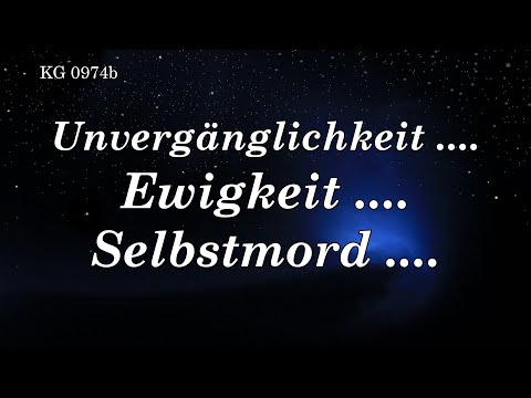 UNVERGÄNGLICHKEIT .... EWIGKEIT .... SELBSTMORD ....