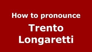 How to pronounce Trento Longaretti