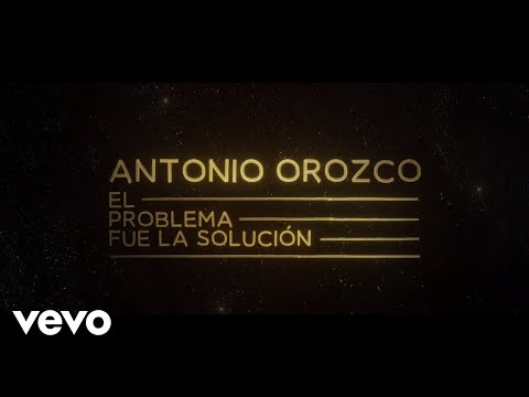 Antonio Orozco - El Problema Fue La Solución (Lyric Video)