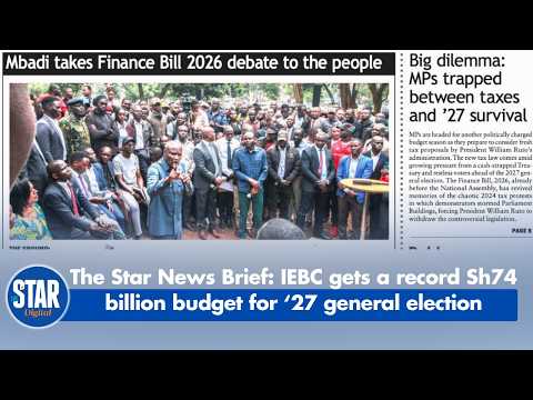 The Star News Brief: IEBC gets a record Sh74 billion budget for ‘27 general election