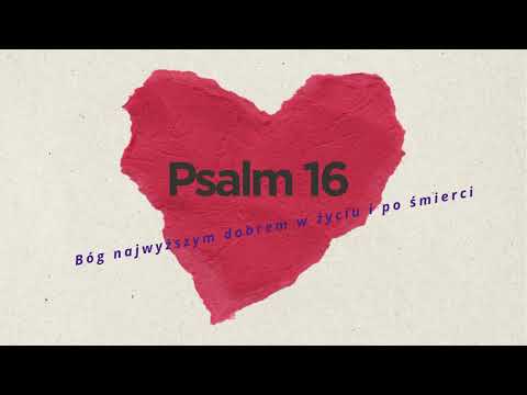 Psalm 16 - Bóg najwyższym dobrem w życiu i po śmierci