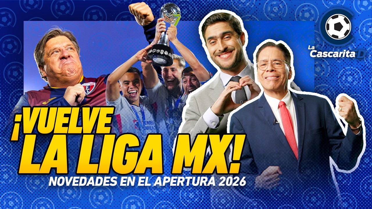 LIGA MX vuelve con el APERTURA 2026 | ¿Habrá más 'europeos'? | Novedades con AMÉRICA | La Cascarita