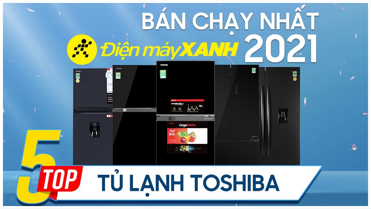 Top 5 tủ lạnh Toshiba bán chạy nhất năm 2021 tại Điện máy XANH