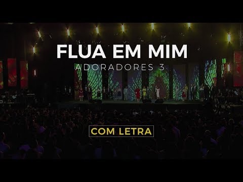 ADORADORES 3 - FLUA EM MIM (COM LETRA)