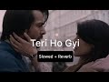 Sajna mai Teri ho gyi - Tara vs Bilal - (Slowed+ Reverb)
