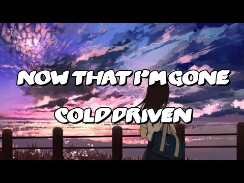 Cold Driven - Now That I'm Gone [Lyrics]