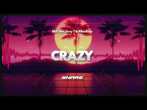 BBX Feat Tony T & Alba Kras - Crazy (SNARE REMIX) 2025