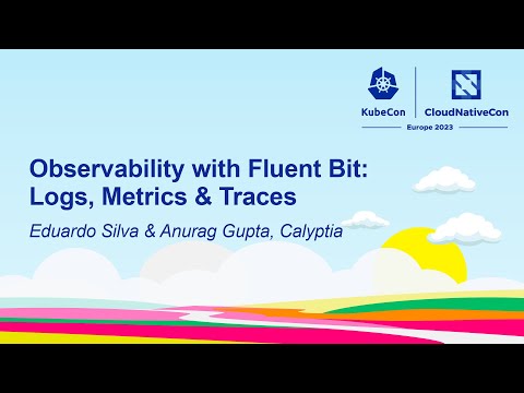 Observability with Fluent Bit: Logs, Metrics & Traces - Eduardo Silva & Anurag Gupta, Calyptia