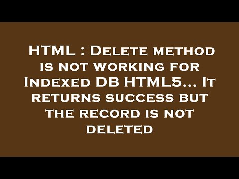 HTML : Delete method is not working for Indexed DB HTML5... It returns success but the record is not