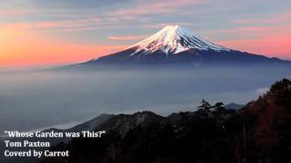 Whose Garden was This-Tom Paxton John Denver Coverd by Carrot