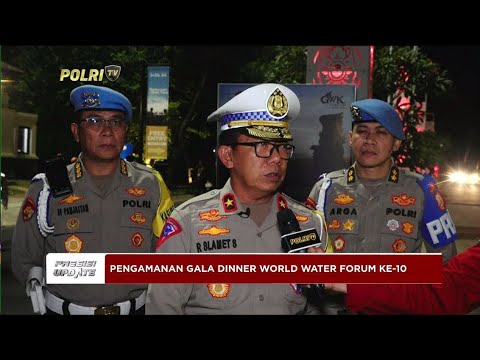 PRESISI UPDATE : LIVE - PENGAMANAN GALA DINNER WORLD WATER FORUM KE-10 19/05/2024 20.00