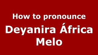 How to pronounce Deyanira áfrica Melo