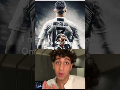I met Ronaldo on Omegle