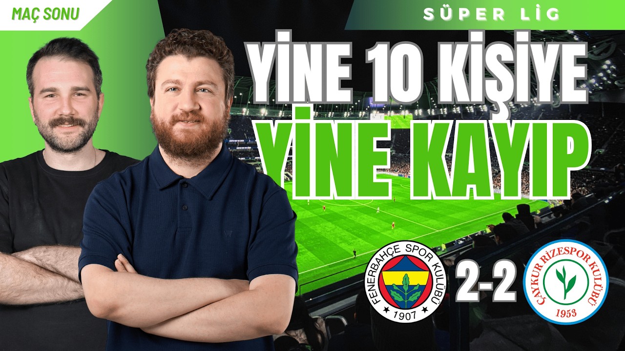 Fenerbahçe 2-2 Rizespor | Ederson Felaketi, 10 Kişi Fobisi, Üçüncülük Tehlikesi...