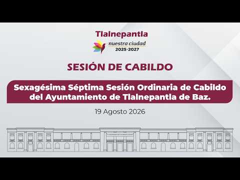 Sexagésima Séptima Sesión Ordinaria de Cabildo del Ayuntamiento de Tlalnepantla de Baz