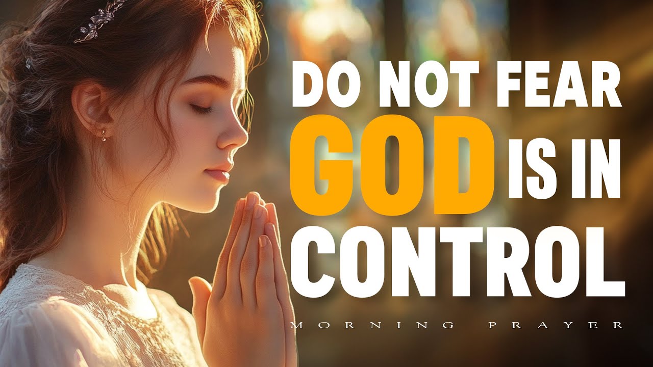 Do Not Fear – God Is in Control | Start Your Day With A Morning Prayer for Trust & Peace