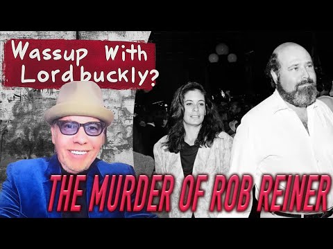 Ep. 26. Wassup With Lordbuckly? presents: THE MURDER OF ROB REINER