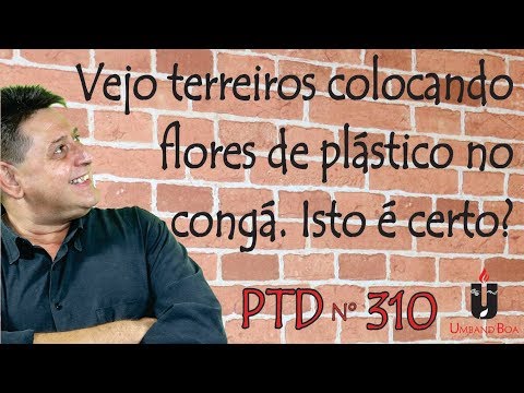 PTD nº 310 - Terreiros colocando flores de plástico no congá. Isto é certo?