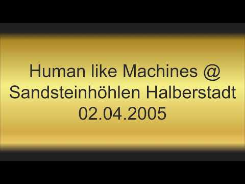 Human like Machines @ Sandsteinhöhlen Halberstadt 02.04.2005