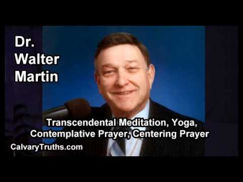 Transcendental Meditation, Yoga, Contemplative / Centering Prayer - Dr. Walter Martin