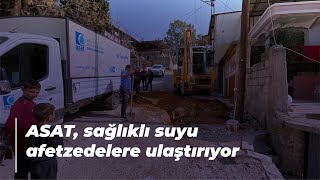 ASAT, sağlıklı suyu afetzedelere ulaştırıyor