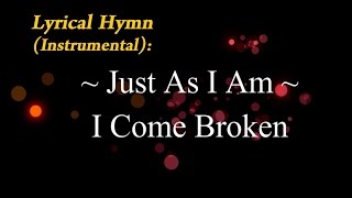 Just As I Am (I Come Broken) Instrumental w/Lyrics