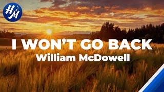I Won&#39;t Go Back Lyrics by William McDowell